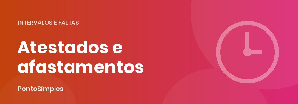 Atestado médico, licenças e afastamentos: como abonar e registrar cada caso no controle de ponto