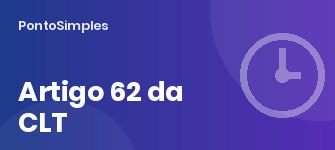 Cargos de confiança e trabalho externo: quem está dispensado do ponto (art. 62)