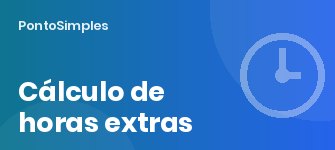 Como calcular horas extras: passo a passo, divisor e exemplo