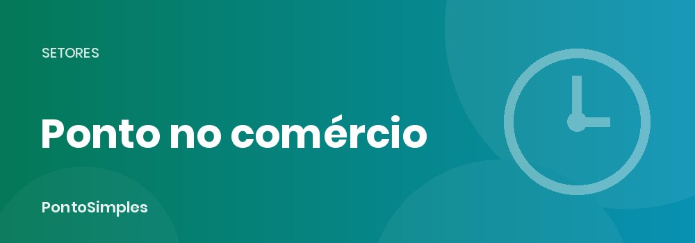 Controle de ponto no comércio e no varejo