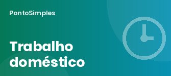 Controle de ponto para empregada doméstica: obrigatório desde a LC 150