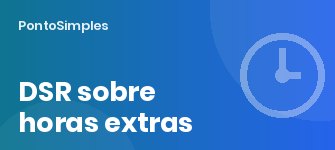 DSR sobre horas extras: o que é e como calcular