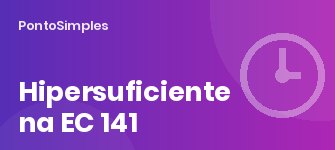 Empregado hipersuficiente na EC 141: quem pode ficar fora do controle de jornada