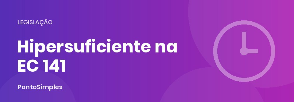 Empregado hipersuficiente fora do controle de jornada pela EC 141