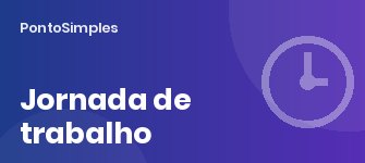 Jornada de trabalho na CLT: limites diários, semanais e o que conta como hora trabalhada