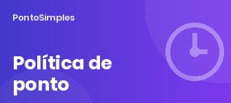 Como criar uma política de controle de ponto (regulamento interno)