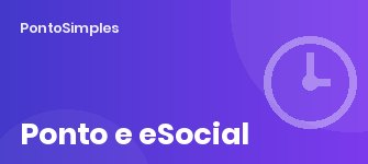 Controle de ponto e eSocial: o que do ponto vai para a folha (S-1200) e para os afastamentos (S-2230)