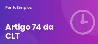 Ponto eletrônico é obrigatório? O que diz o artigo 74 da CLT