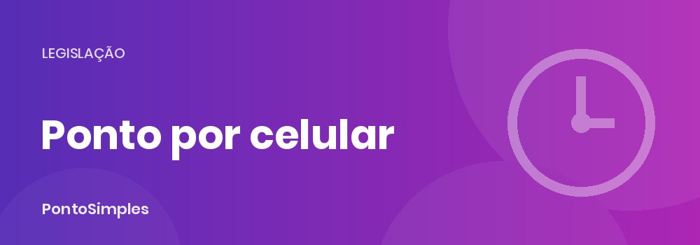 Ponto por celular: validade jurídica do registro de ponto pelo aplicativo