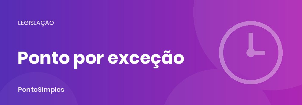 Ponto por exceção: registro apenas de horas extras, faltas e atrasos