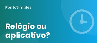 Relógio de ponto biométrico ou aplicativo de ponto: comparativo completo