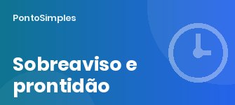 Sobreaviso e prontidão: como contar as horas e quanto pagar